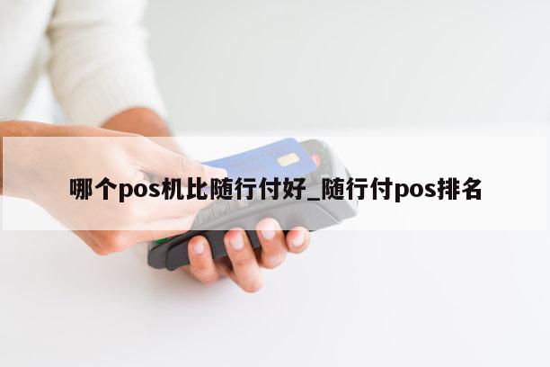 随行付和中汇pos机 哪个pos机比随行付好_随行付pos排名